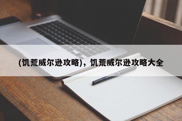 (饥荒威尔逊攻略)，饥荒威尔逊攻略大全