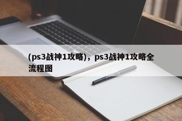 (ps3战神1攻略)，ps3战神1攻略全流程图