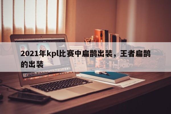 2021年kpl比赛中扁鹊出装，王者扁鹊的出装