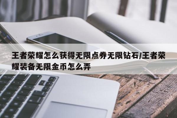 王者荣耀怎么获得无限点券无限钻石/王者荣耀装备无限金币怎么弄