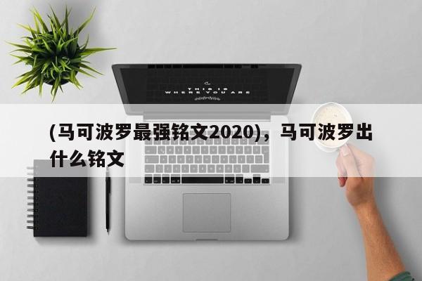 (马可波罗最强铭文2020)，马可波罗出什么铭文