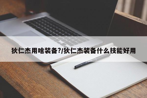 狄仁杰用啥装备?/狄仁杰装备什么技能好用